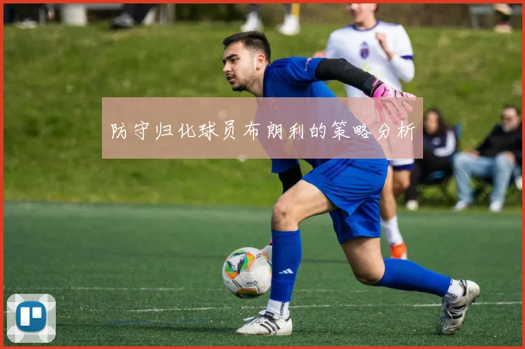 防守归化球员布朗利的策略分析